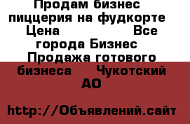 Продам бизнес - пиццерия на фудкорте › Цена ­ 2 300 000 - Все города Бизнес » Продажа готового бизнеса   . Чукотский АО